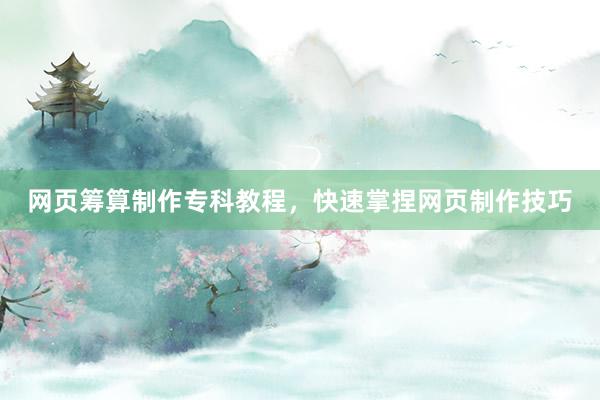 网页筹算制作专科教程，快速掌捏网页制作技巧