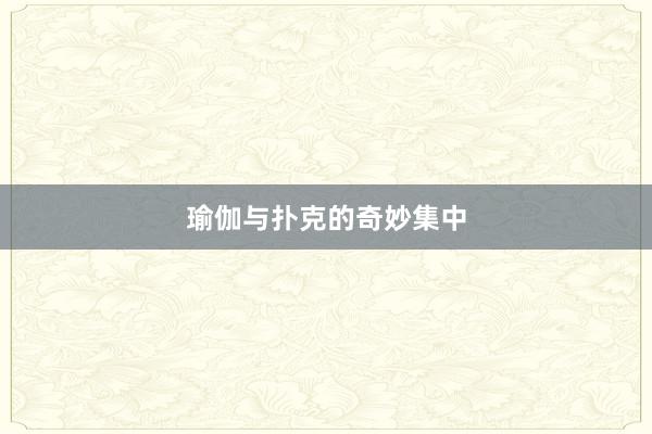 瑜伽与扑克的奇妙集中